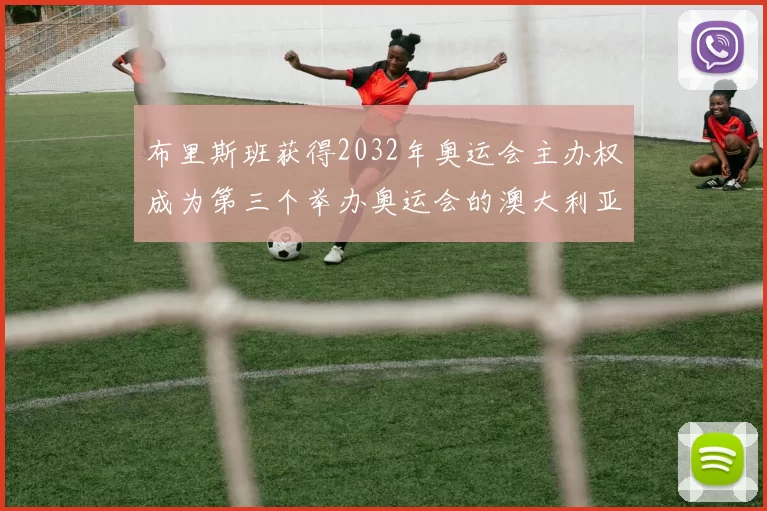 布里斯班获得2032年奥运会主办权成为第三个举办奥运会的澳大利亚城市