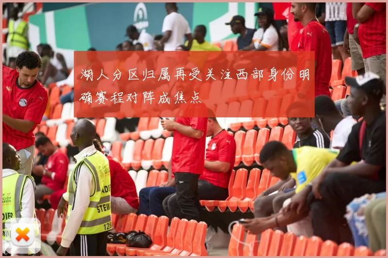 湖人分区归属再受关注西部身份明确赛程对阵成焦点