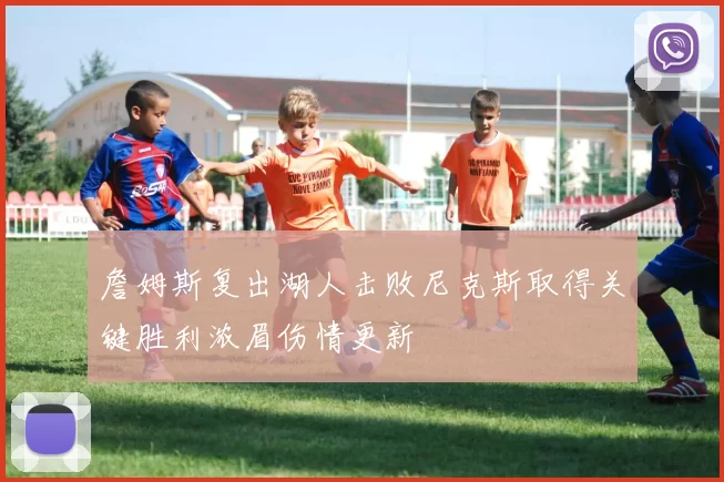 詹姆斯复出湖人击败尼克斯取得关键胜利浓眉伤情更新