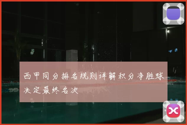 西甲同分排名规则详解积分净胜球决定最终名次
