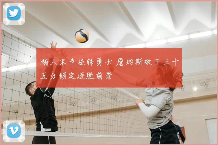 湖人末节逆转勇士 詹姆斯砍下三十五分锁定连胜前景