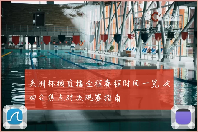 美洲杯线直播全程赛程时间一览 次回合焦点对决观赛指南