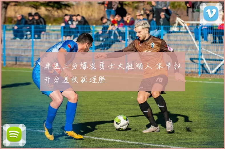 库里三分爆发勇士大胜湖人 末节拉开分差收获连胜