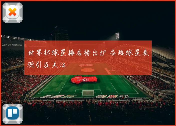世界杯球星排名榜出炉 各路球星表现引发关注